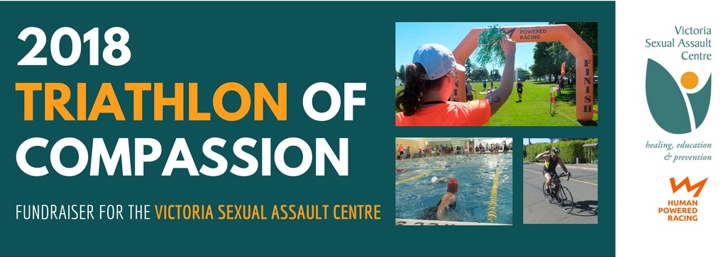 2018 Triathlon of Compassion , fundraiser for the Victoria Sexual Assualt Centre. Image of a woman in an orange t-shirt standing by the finish line. Image of a person swimming in a pool. Image of a cyclist on a bike. Vcitoria Sexual Assault Logo and Human Powered Racing logo.